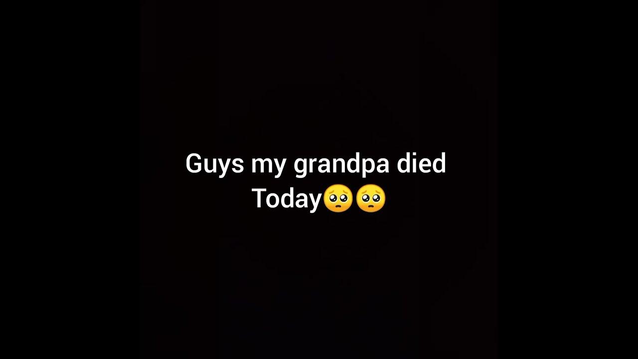 my grandpa died today🥺🥺 - YouTube