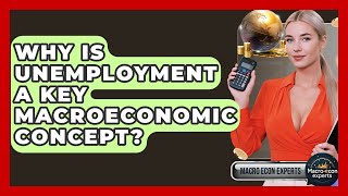 Why Is Unemployment A Key Macroeconomic Concept? - Macroecon Experts