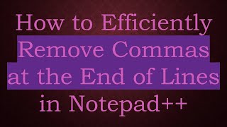 How to Efficiently Remove Commas at the End of Lines in Notepad+ +