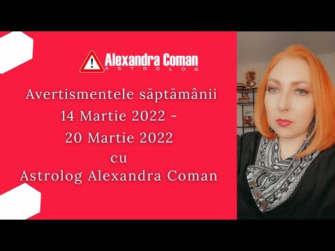 Avertismentele Săptămânii  14 Martie 2022 - 20 Martie 2022 cu Astrolog Alexandra Coman