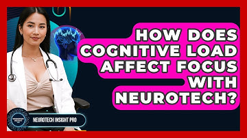 How Does Cognitive Load Affect Focus With Neurotech? - Neurotech Insight Pro