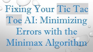Fixing Your Tic Tac Toe AI: Minimizing Errors with the Minimax Algorithm