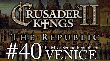 Crusader Kings 2: The Republic of Venice - Episode 40