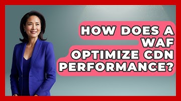 How Does A WAF Optimize CDN Performance? - Internet Infrastructure Explained