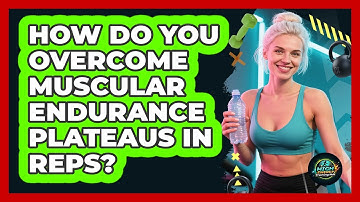 How Do You Overcome Muscular Endurance Plateaus In Reps? - High Energy Training Hub