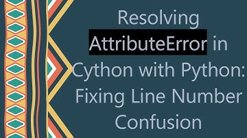Resolving AttributeError in Cython with Python: Fixing Line Number Confusion