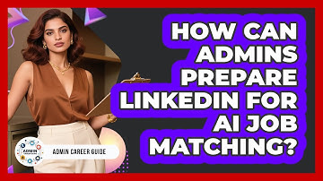 How Can Admins Prepare LinkedIn For AI Job Matching? - Admin Career Guide