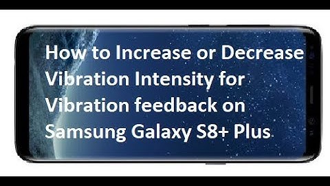 How to Increase or Decrease Vibration Intensity for Vibration feedback on Samsung Galaxy S8+ Plus