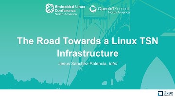 The Road Towards a Linux TSN Infrastructure - Jesus Sanchez-Palencia, Intel