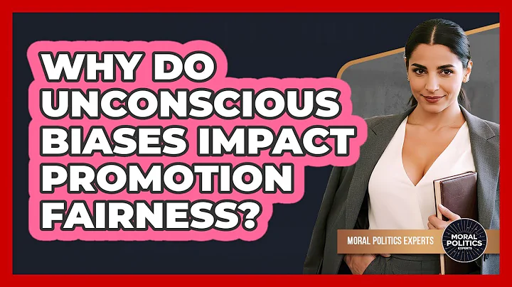Why Do Unconscious Biases Impact Promotion Fairness? - Moral Politics Experts