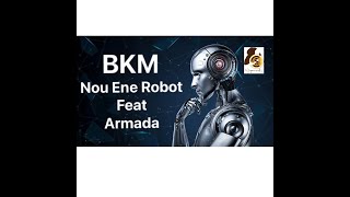 BKM ft Armada-Nou ene Robot (Sc prod)
