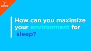 How To Maximize Your Environment For Sleep