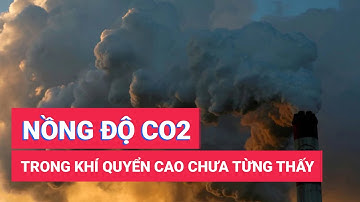 Nồng độ CO2 trong khí quyển cao chưa từng thấy