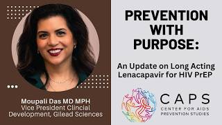 Prevention with PURPOSE: An Update on Long Acting Lenacapavir for HIV PrEP.  Moupali Das, MD, MPH