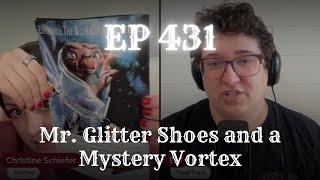 EP 431: Mr. Glitter Shoes and a Mystery Vortex