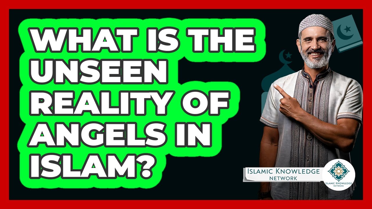 What Is The Unseen Reality Of Angels In Islam? - Islamic Knowledge Network