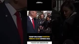 Donald Trump Welcomes Pakistan-Türkiye-Saudi Defence Deal | Pakistan Observer