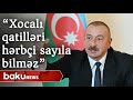 Prezident: "Xocalı qatilləri hərbçi sayıla bilməz"