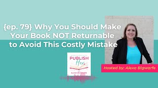 {ep. 79} Why you should make your book NOT returnable to avoid this costly mistake