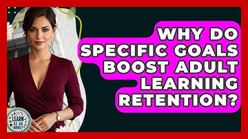Why Do Specific Goals Boost Adult Learning Retention? - Learn As An Adult