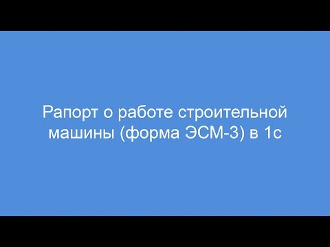 Рапорт о работе строительной машины форма ЭСМ-3 в 1с