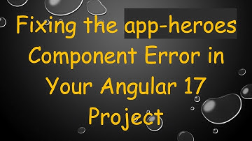 Fixing the app-heroes Component Error in Your Angular 17 Project