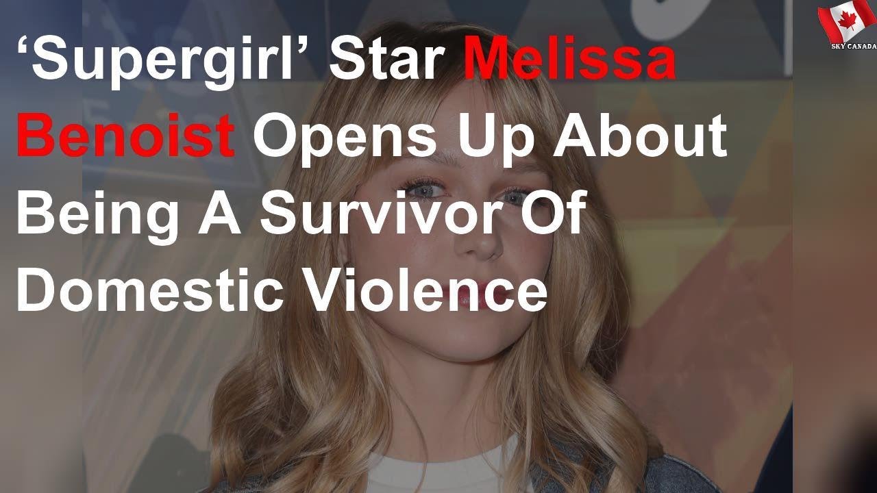 Supergirl's Melissa Benoist Reveals She is a 'Survivor of Domestic ...