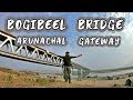 BOGIBEEL BRIDGE - GATEWAY TO ARUNACHAL