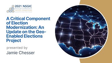 A Critical Component of Election Modernization: Update on the Geo-Enabled Elections Project 2021 AC
