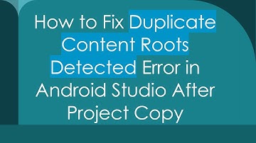 How to Fix Duplicate Content Roots Detected Error in Android Studio After Project Copy