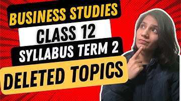 Class 12 Business Studies Syllabus | Important Topics | Deleted Concepts | For Term 2 March 2022