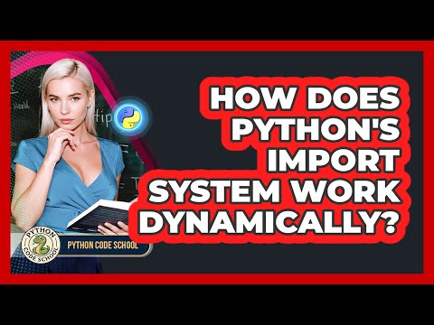 How Does Python's Import System Work Dynamically? - Python Code School