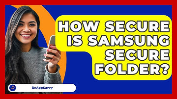 How Secure Is Samsung Secure Folder? - Be App Savvy