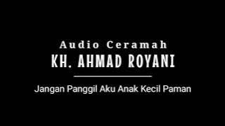 Jangan Panggil Aku Anak Kecil Paman - Ceramah KH. Ahmad Royani