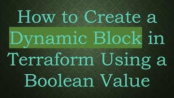 How to Create a Dynamic Block in Terraform Using a Boolean Value