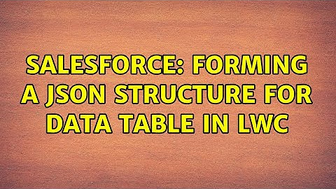 Salesforce: forming a JSOn structure for data table in LWC