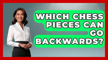Which Chess Pieces Can Go Backwards? - The Board Game Xpert