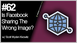 Episode 62 - Is Facebook Sharing The Wrong Image