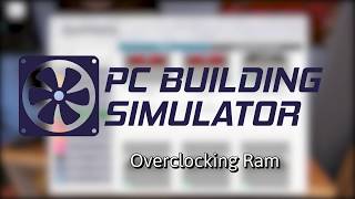 PC Building Simulator Guide | Overclocking Ram