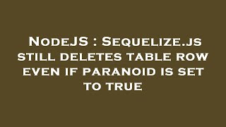 NodeJS : Sequelize.js still deletes table row even if paranoid is set to true