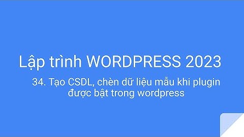 Lập trình wordpress 2023: 034 - Tạo CSDL, chèn dữ liệu mẫu khi plugin được bật trong wordpress