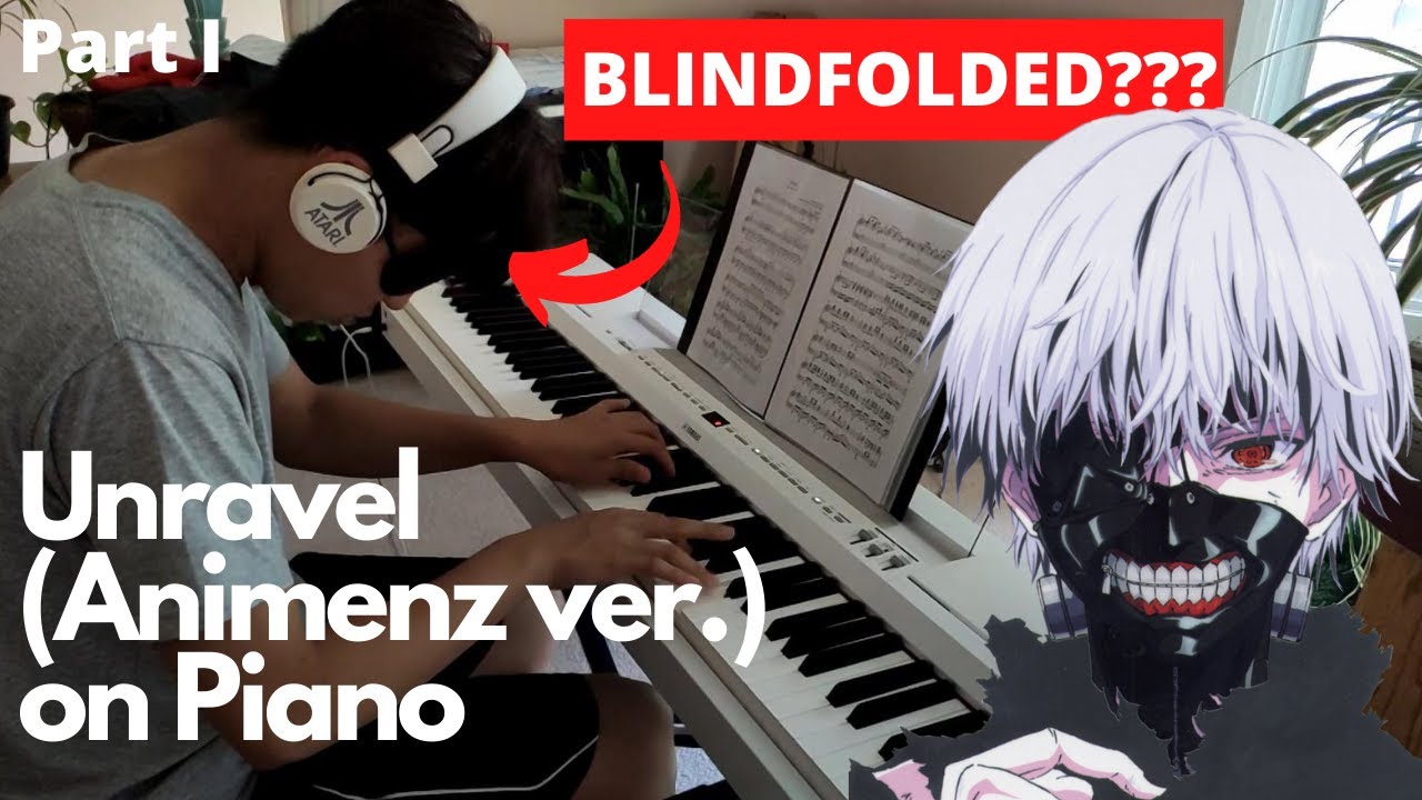 Playing UNRAVEL by Animenz on piano BLINDFOLDED PART I (IMPOSSIBLE)