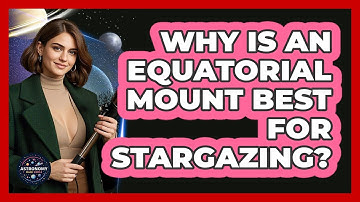 Why Is An Equatorial Mount Best For Stargazing? - Astronomy Made Simple