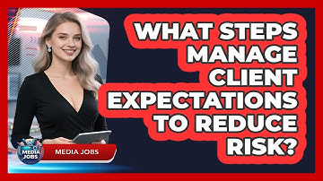 What Steps Manage Client Expectations To Reduce Risk?