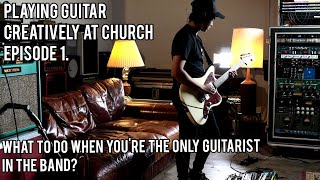 Playing Guitar Creatively At Church Ep.1 | What To Do When You're The Only Guitar Player?