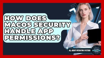 How Does macOS Security Handle App Permissions? | All About Operating Systems News