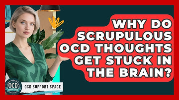 Why Do Scrupulous OCD Thoughts Get Stuck In The Brain? - OCD Support Space