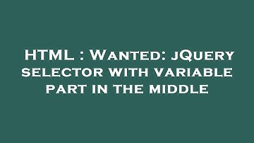 HTML : Wanted: jQuery selector with variable part in the middle