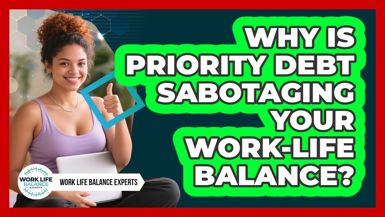 Why Is Priority Debt Sabotaging Your Work-life Balance? - Work Life Balance Experts
