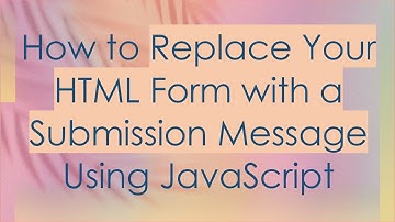 How to Replace Your HTML Form with a Submission Message Using JavaScript